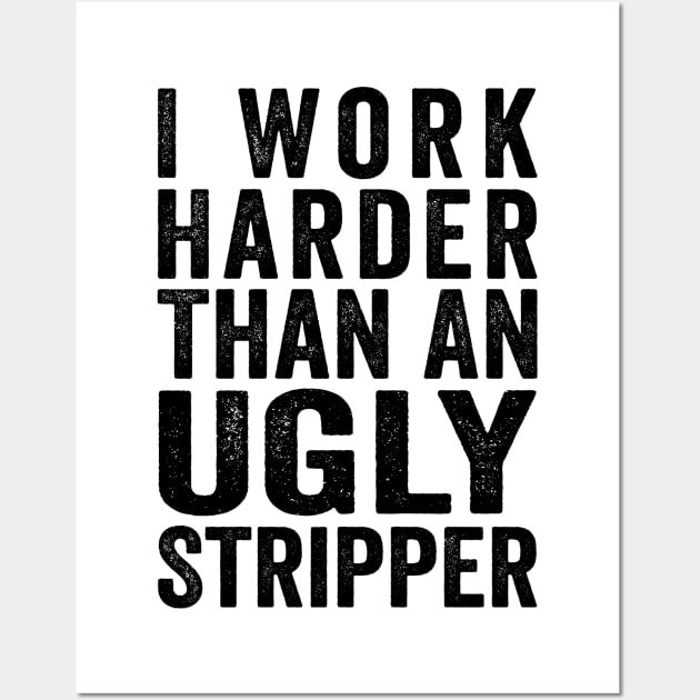 I Work Harder Than An Ugly Stripper Black Wall Art by GuuuExperience